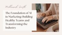 The Foundation of AI in Marketing: Building Healthy Teams and Transforming the Industry